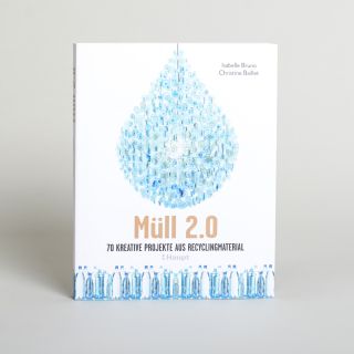 Müll 2.0 - 70 kreative Projekte aus Recyclingmaterial