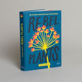 Rebel Plants - Wie Pflanzen unser Überleben sichern können